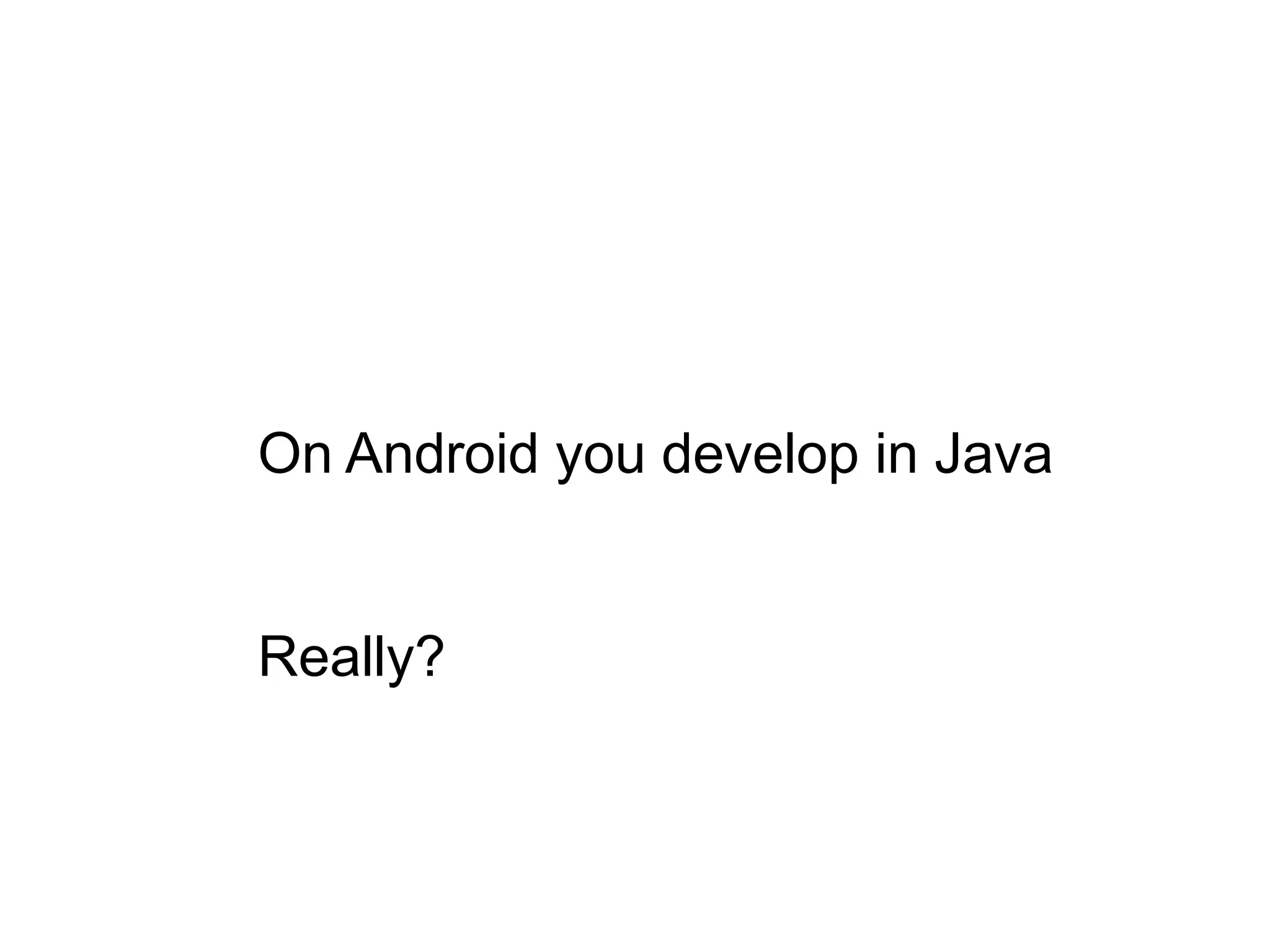 On Android you develop in JavaReally?
