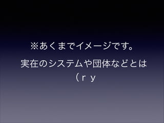 ※あくまでイメージです。
実在のシステムや団体などとは
（ｒｙ
 