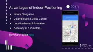 Advantages of Indoor Positioning
● Indoor Navigation
● Disambiguated Voice Control
● Location-based Information
● Accuracy of 1-2 meters
Developer guide here
 