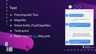 Text
● Precomputed Text
● Magnifier
● Smart linkify (TextClassifier)
● TextLayout
● Read more in this blog post
 