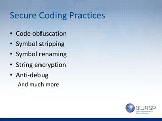 Secure Coding Practices
• Code obfuscation
• Symbol stripping
• Symbol renaming
• String encryption
• Anti-debug
And much more
 