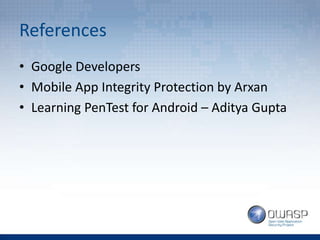 References
• Google Developers
• Mobile App Integrity Protection by Arxan
• Learning PenTest for Android – Aditya Gupta
 