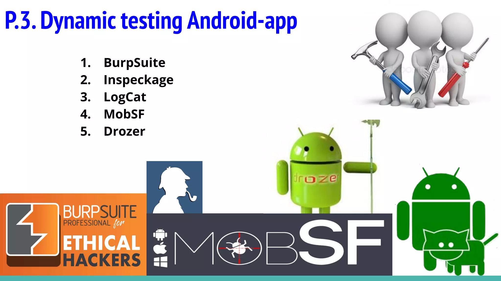 P.3.Dynamic testing Android-app
1. BurpSuite
2. Inspeckage
3. LogCat
4. MobSF
5. Drozer
 