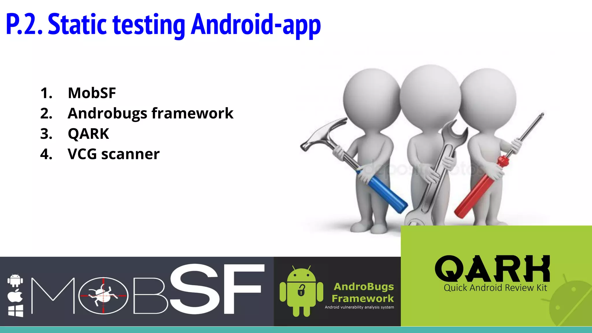 P.2.Static testing Android-app
1. MobSF
2. Androbugs framework
3. QARK
4. VCG scanner
 
