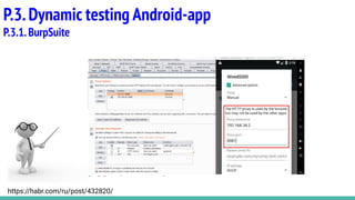 P.3.Dynamic testing Android-app
P.3.1.BurpSuite
https://habr.com/ru/post/432820/
 
