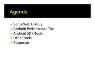 






Some Web History
Android Performance Tips
Android SDK Tools
Other Tools
Resources

 