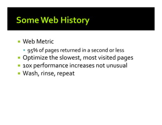 

Web Metric
95% of pages returned in a second or less





Optimize the slowest, most visited pages
10x performance increases not unusual
Wash, rinse, repeat

 