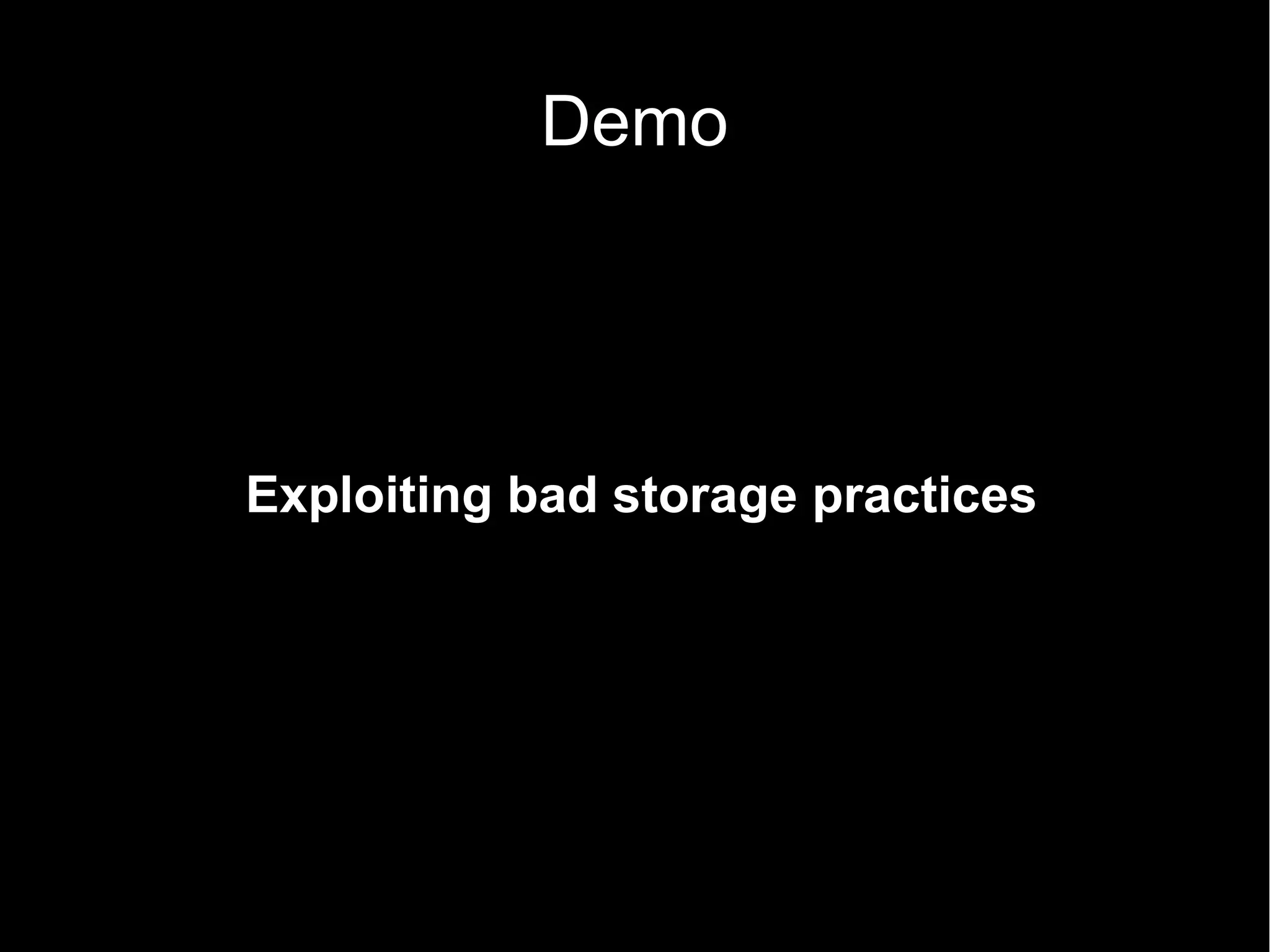 Demo




Exploiting bad storage practices
 