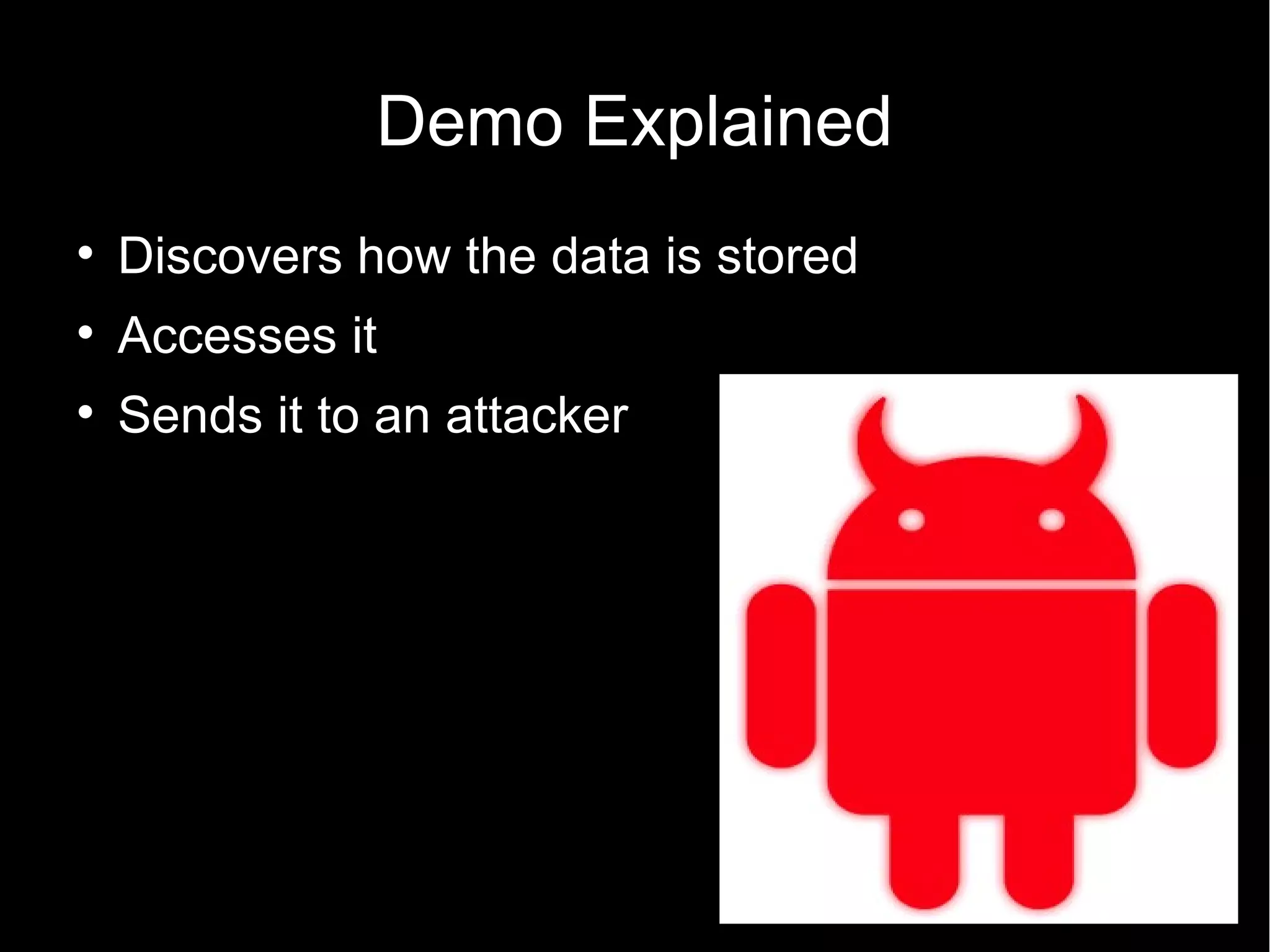 Demo Explained

    Discovers how the data is stored

    Accesses it

    Sends it to an attacker
 