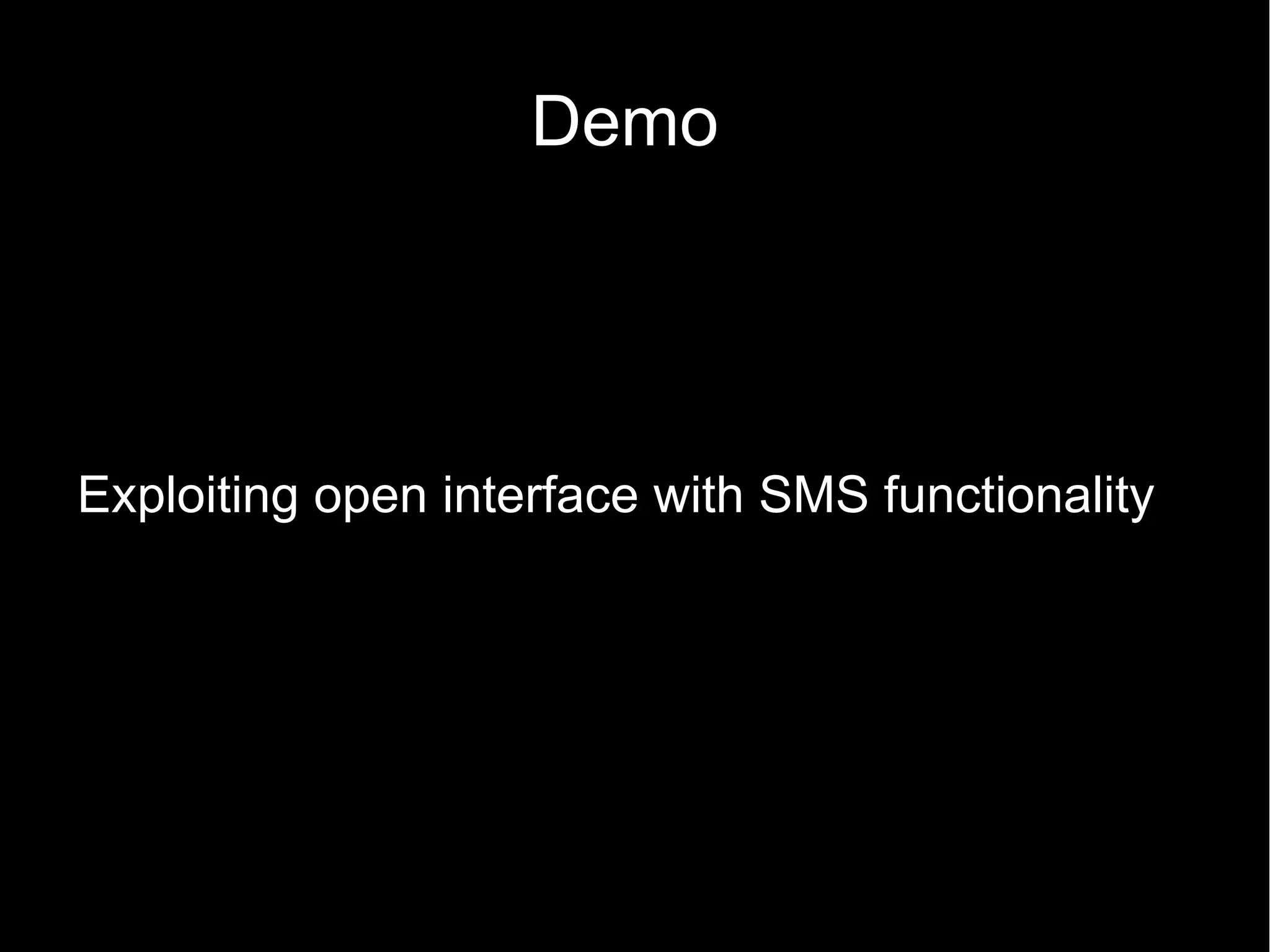 Demo




Exploiting open interface with SMS functionality
 