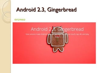 Android 2.3, Gingerbread

 