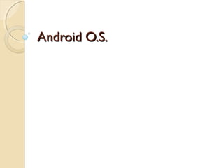 Android O.S.

 
