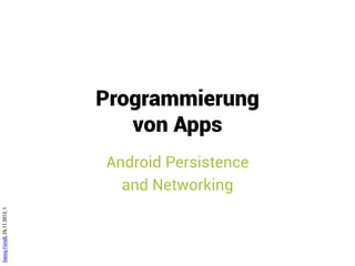 Programmierung
                                 von Apps
                              Android Persistence
                                and Networking
Danny Fürniß, 25.11.2012, 1
 