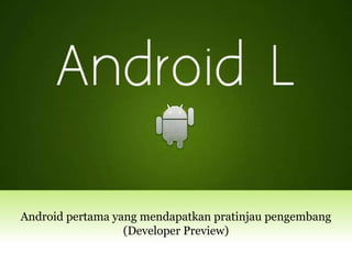 Android pertama yang mendapatkan pratinjau pengembang
(Developer Preview)
 