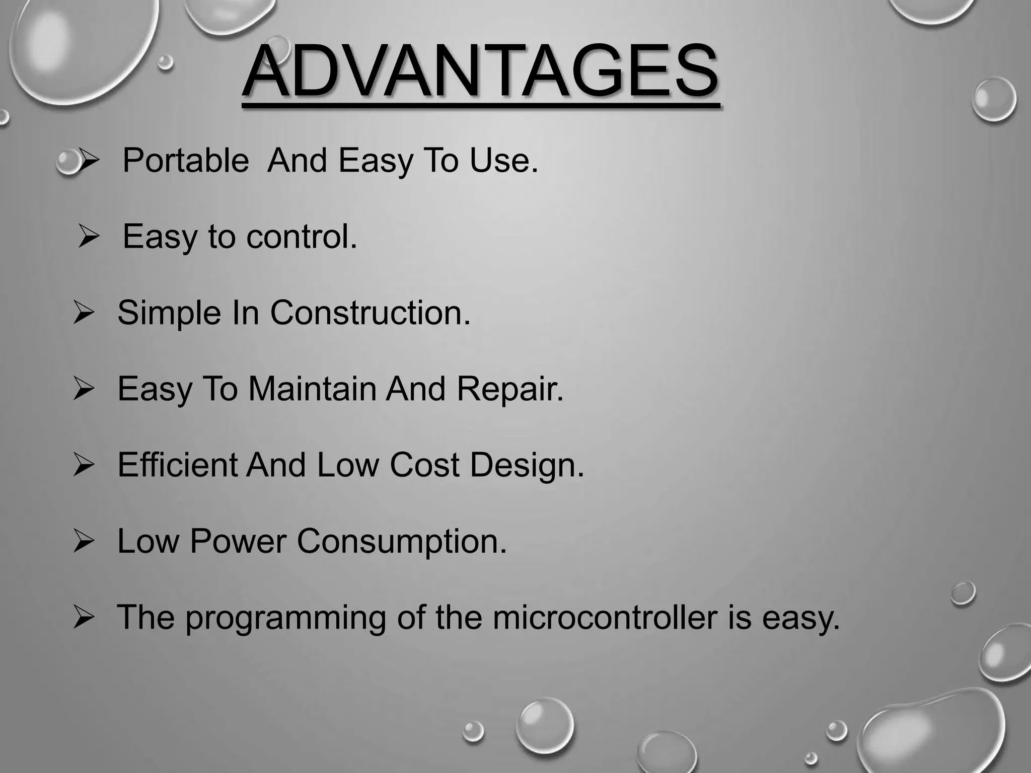 ADVANTAGES  Portable And Easy To Use.  Easy to control.  Simple In Construction.  Easy To Maintain And Repair.  Efficient And Low Cost Design.  Low Power Consumption.  The programming of the microcontroller is easy. 