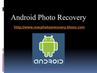 Android Photo Recovery
http://www.macphotosrecovery.khozz.com
 