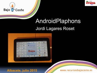AndroidPlaphons
Jordi Lagares Roset
Albacete, julio 2015
 