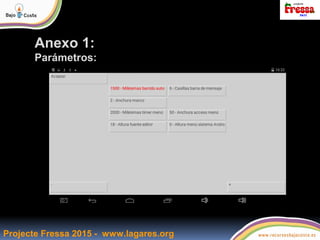 Projecte Fressa 2015 - www.lagares.org
Anexo 1:
Parámetros:
 