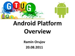 Android PlatformOverview Ramin Orujov 20.08.2011 