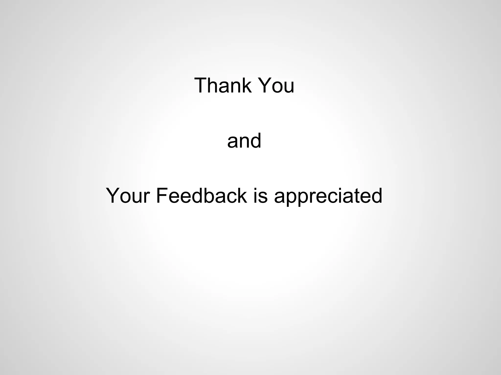 Thank You
and
Your Feedback is appreciated
 