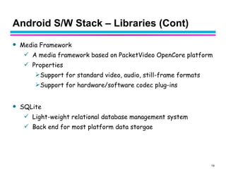 Android S/W Stack – Libraries (Cont) <ul><li>Media Framework </li></ul><ul><ul><li>A media framework based on PacketVideo ...
