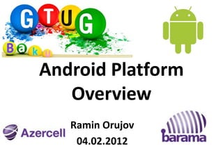 Android Platform
   Overview
   Ramin Orujov
    04.02.2012
 