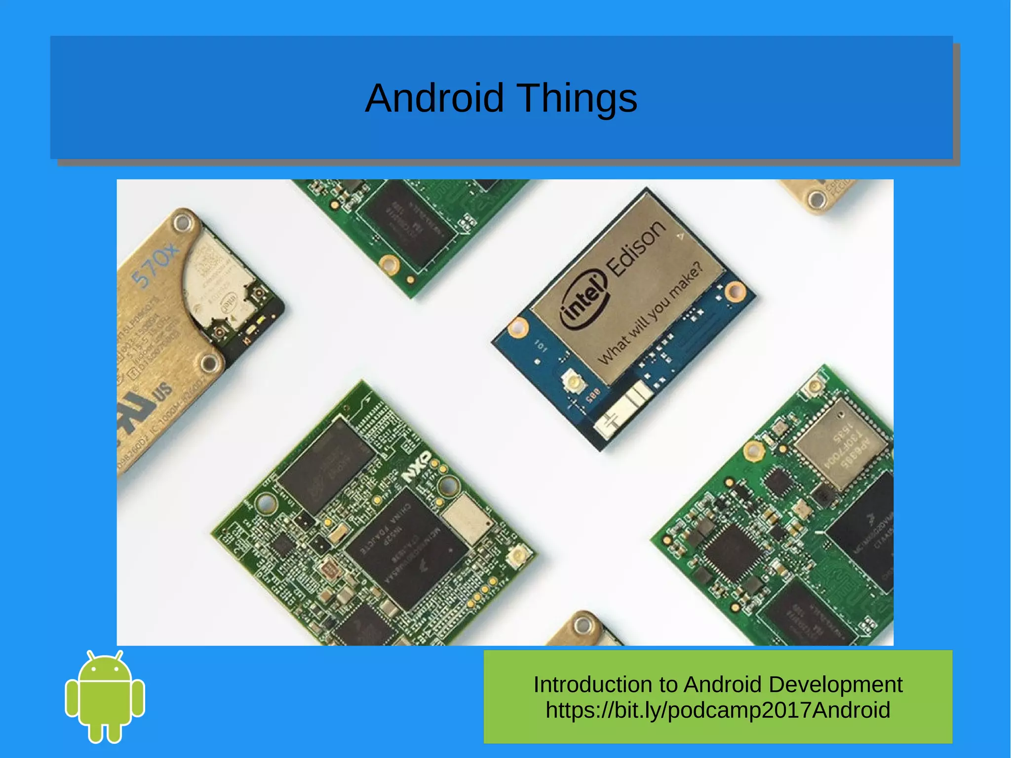 Introduction to Android Development
https://bit.ly/podcamp2017Android
Android ThingsAndroid Things
 