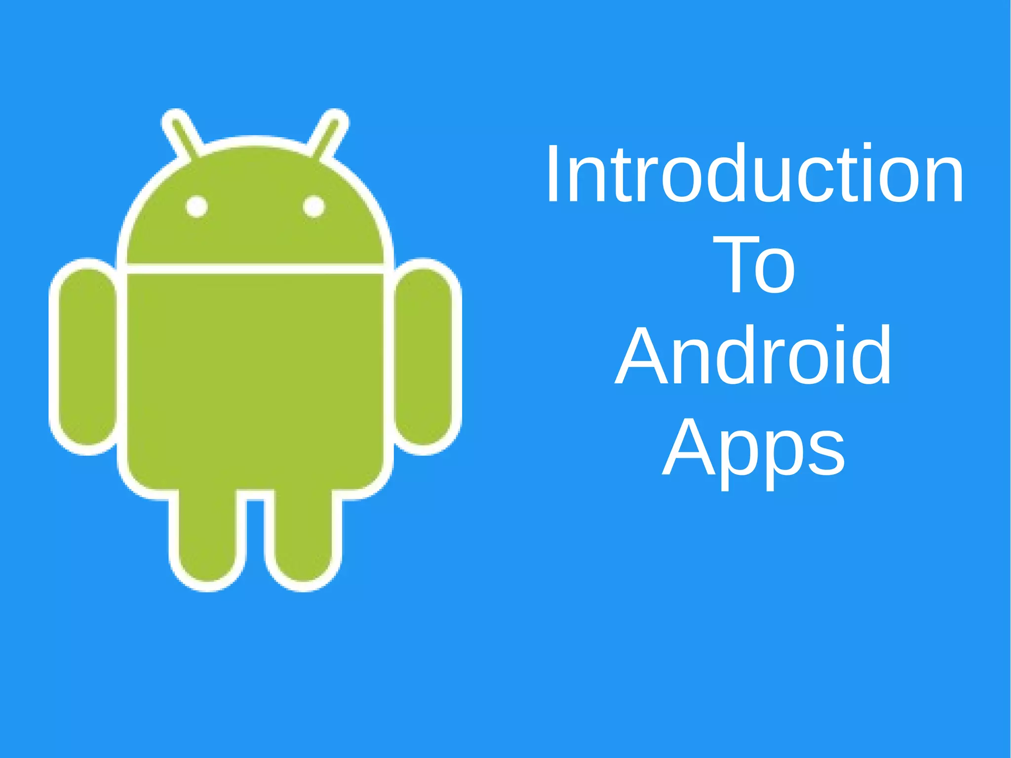 Introduction
To
Android
Apps
 