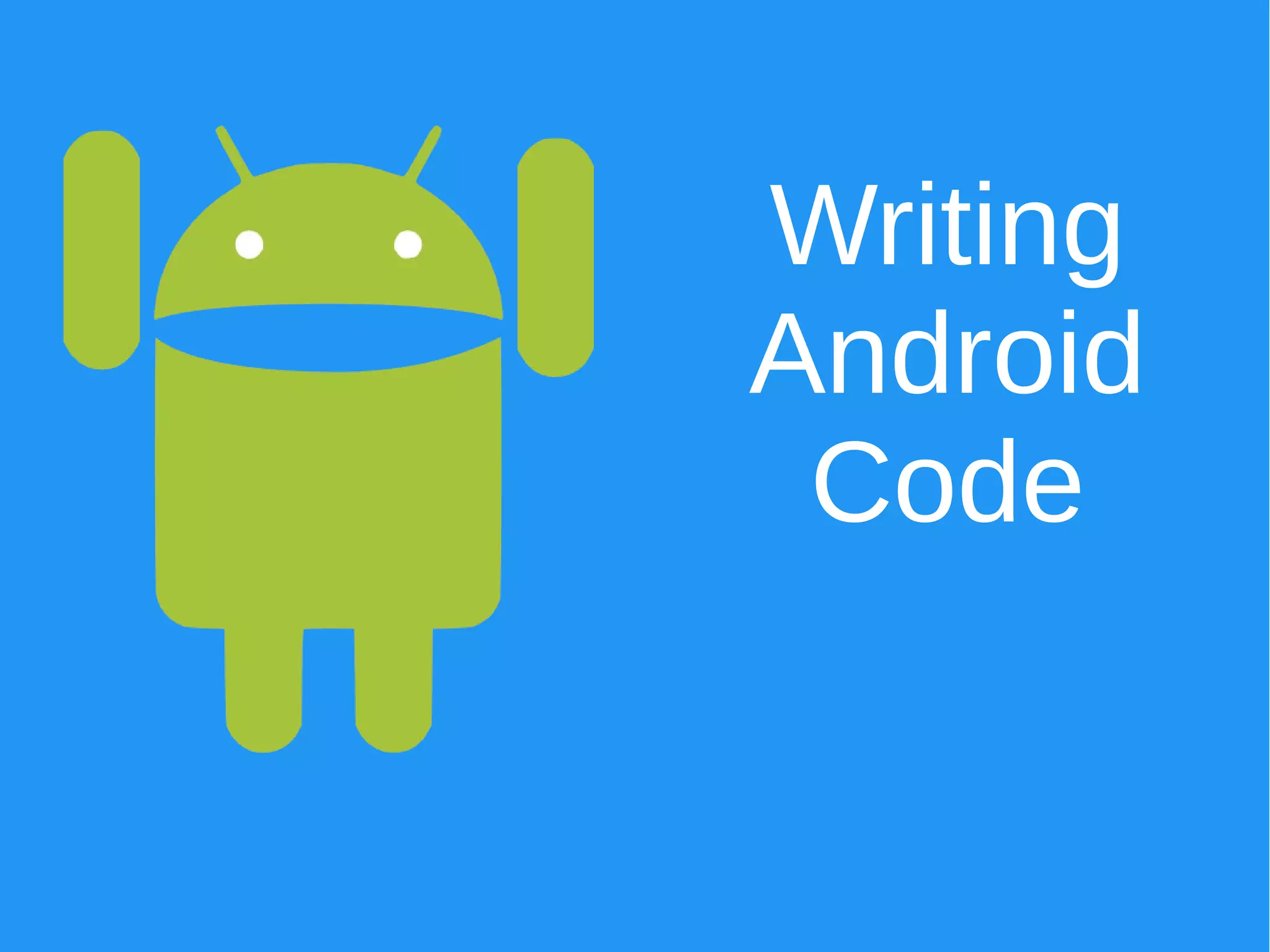 Writing
Android
Code
 