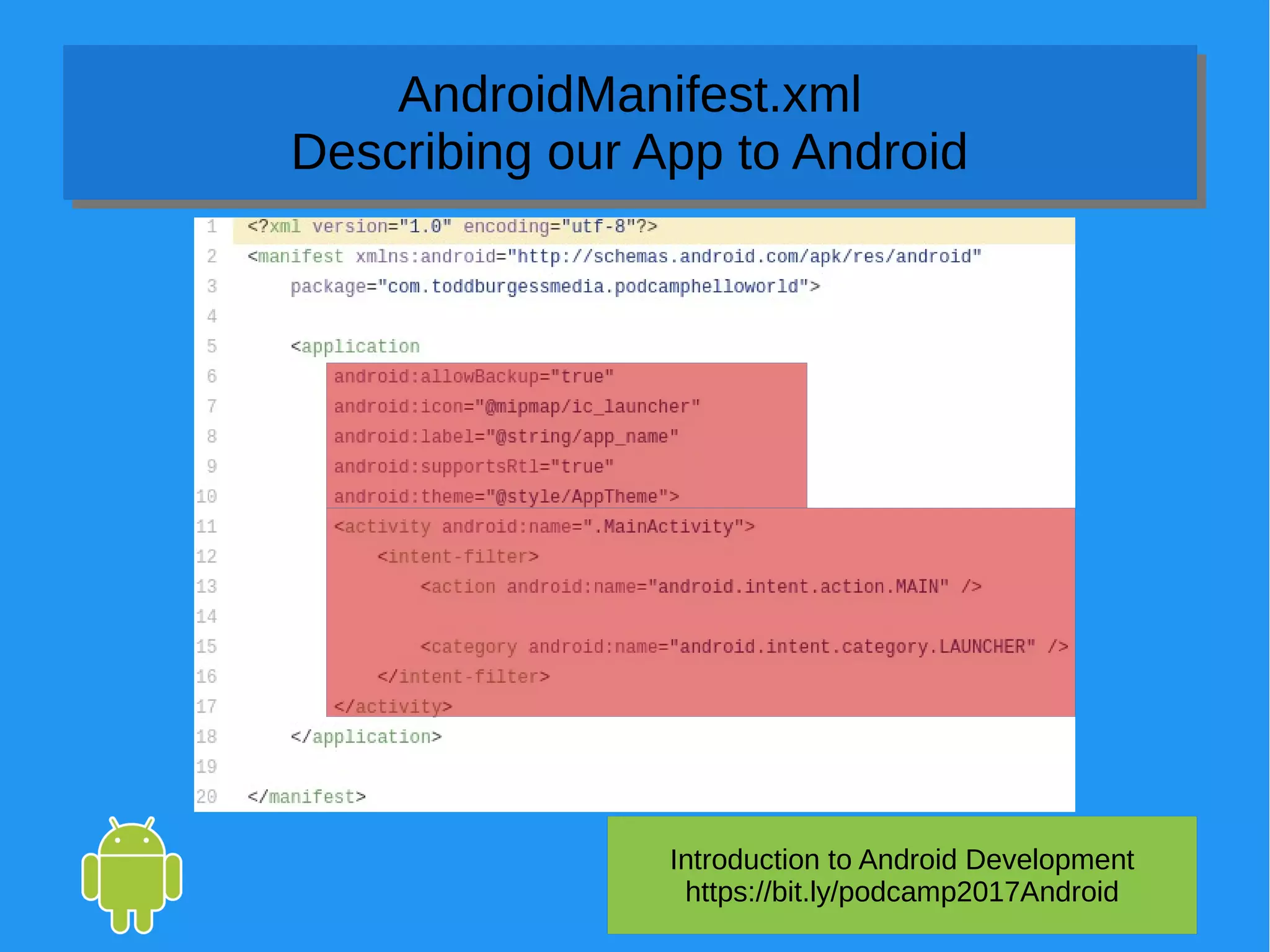 Introduction to Android Development
https://bit.ly/podcamp2017Android
AndroidManifest.xml
Describing our App to Android
AndroidManifest.xml
Describing our App to Android
 
