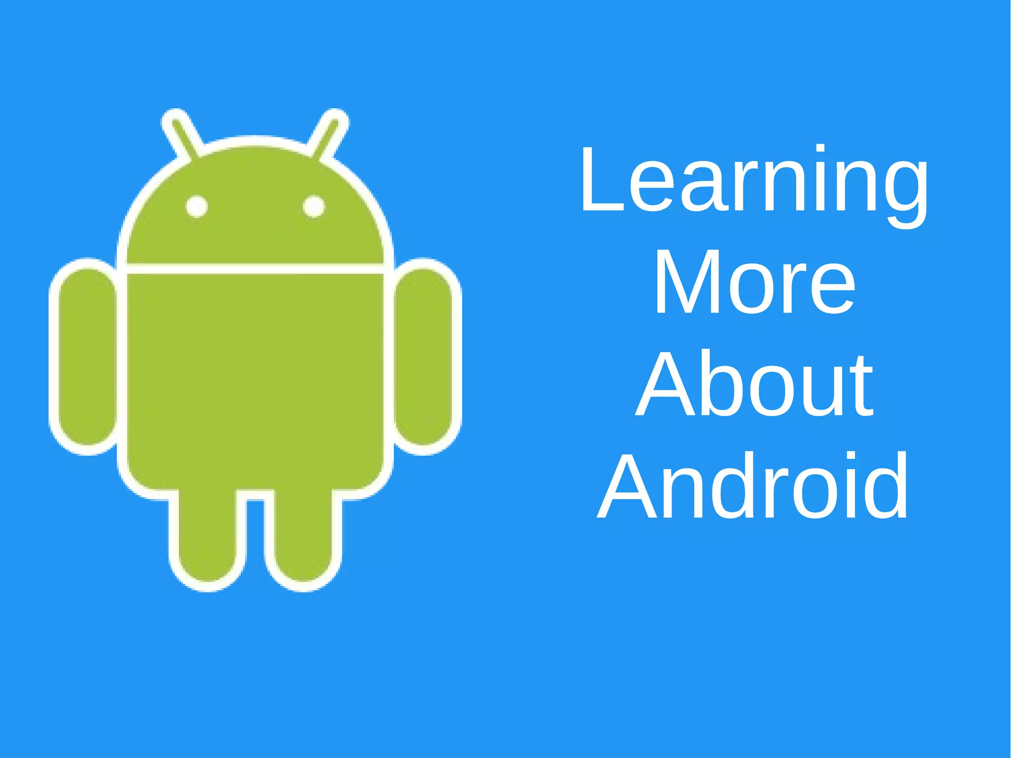 Learning
More
About
Android
 