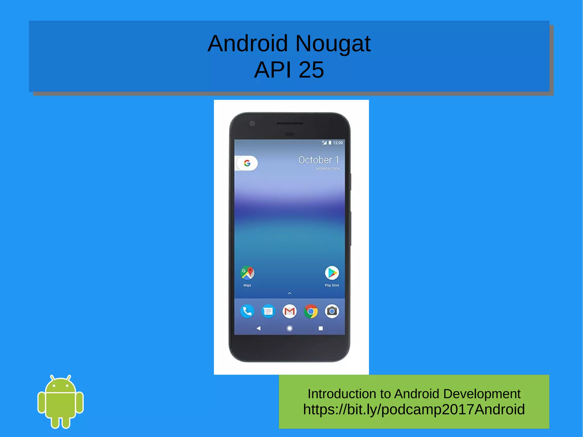 Introduction to Android Development
https://bit.ly/podcamp2017Android
Android Nougat
API 25
Android Nougat
API 25
 