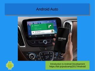 Introduction to Android Development
https://bit.ly/podcamp2017Android
Android AutoAndroid Auto
 