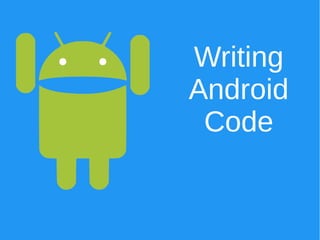 Writing
Android
Code
 