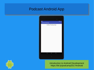 Introduction to Android Development
https://bit.ly/podcamp2017Android
Podcast Android AppPodcast Android App
 