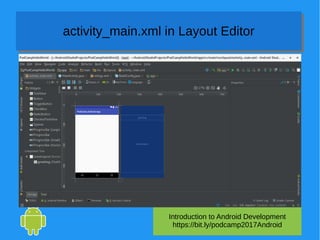 Introduction to Android Development
https://bit.ly/podcamp2017Android
activity_main.xml in Layout Editoractivity_main.xml in Layout Editor
 