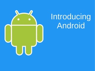 Introducing
Android
 