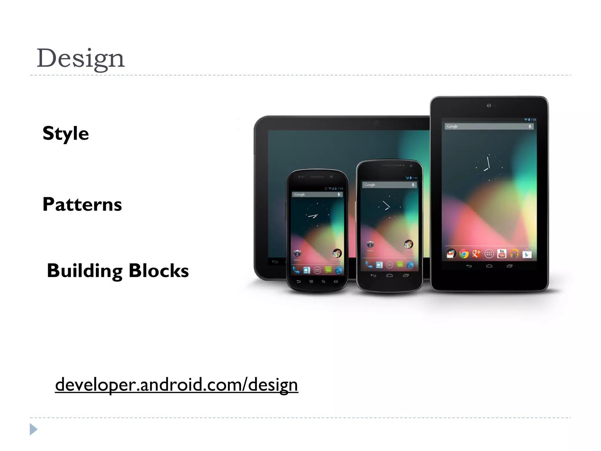 Design

Style


Patterns


Building Blocks




 developer.android.com/design
 