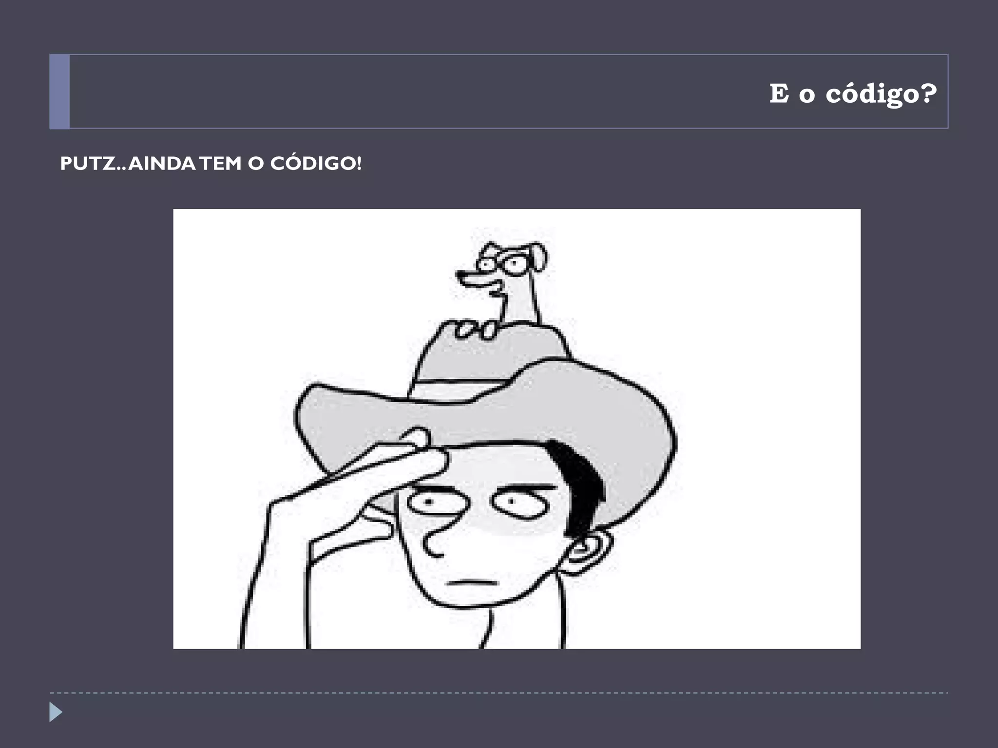 E o código?

PUTZ.. AINDA TEM O CÓDIGO!
 