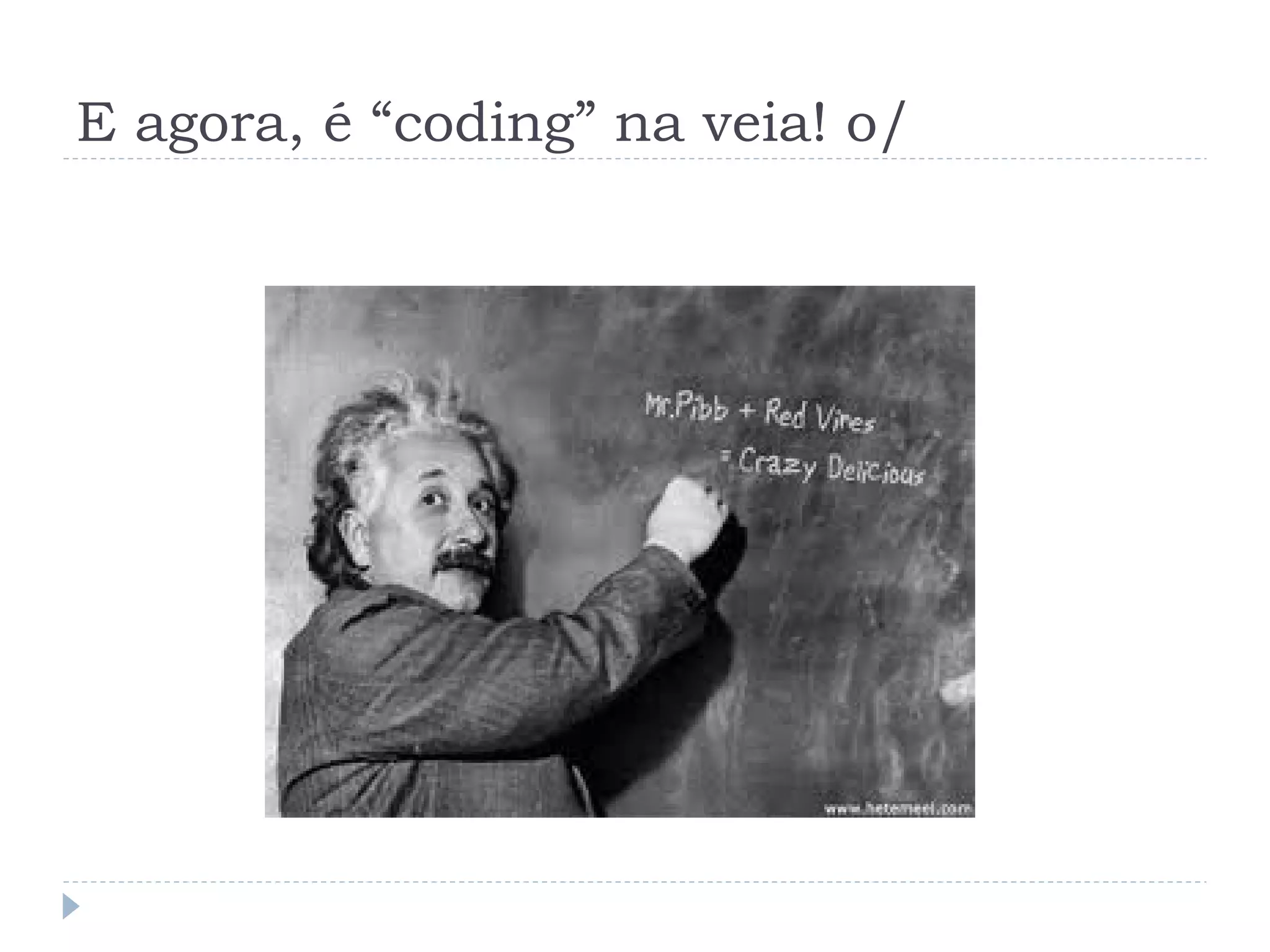 E agora, é “coding” na veia! o/
 
