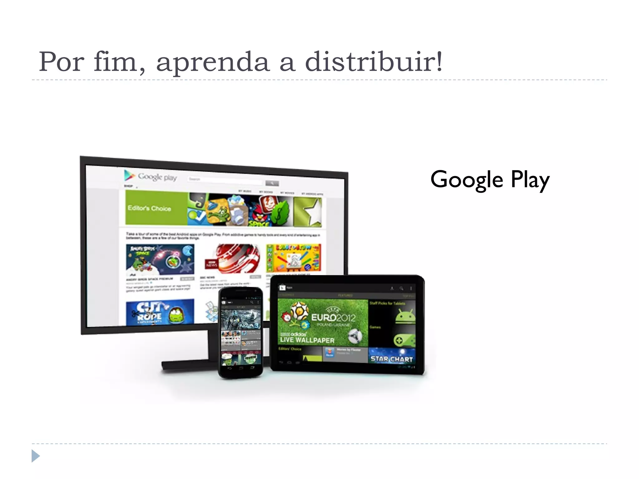 Por fim, aprenda a distribuir!



                            Google Play
 