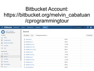Bitbucket Account:
https://bitbucket.org/melvin_cabatuan
/cprogrammingtour
 