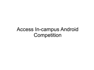 Access In-campus Android
Competition
 