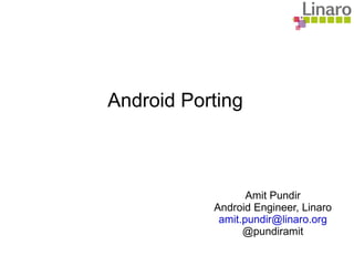 Android Porting Amit Pundir Android Engineer, Linaro [email_address] @pundiramit 