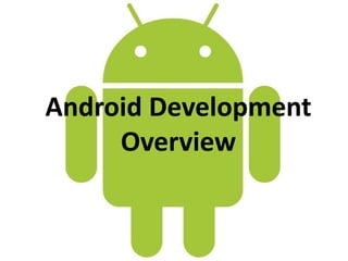 Android Development
Overview
 