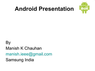 Android Presentation ,[object Object],[object Object],[object Object],[object Object]