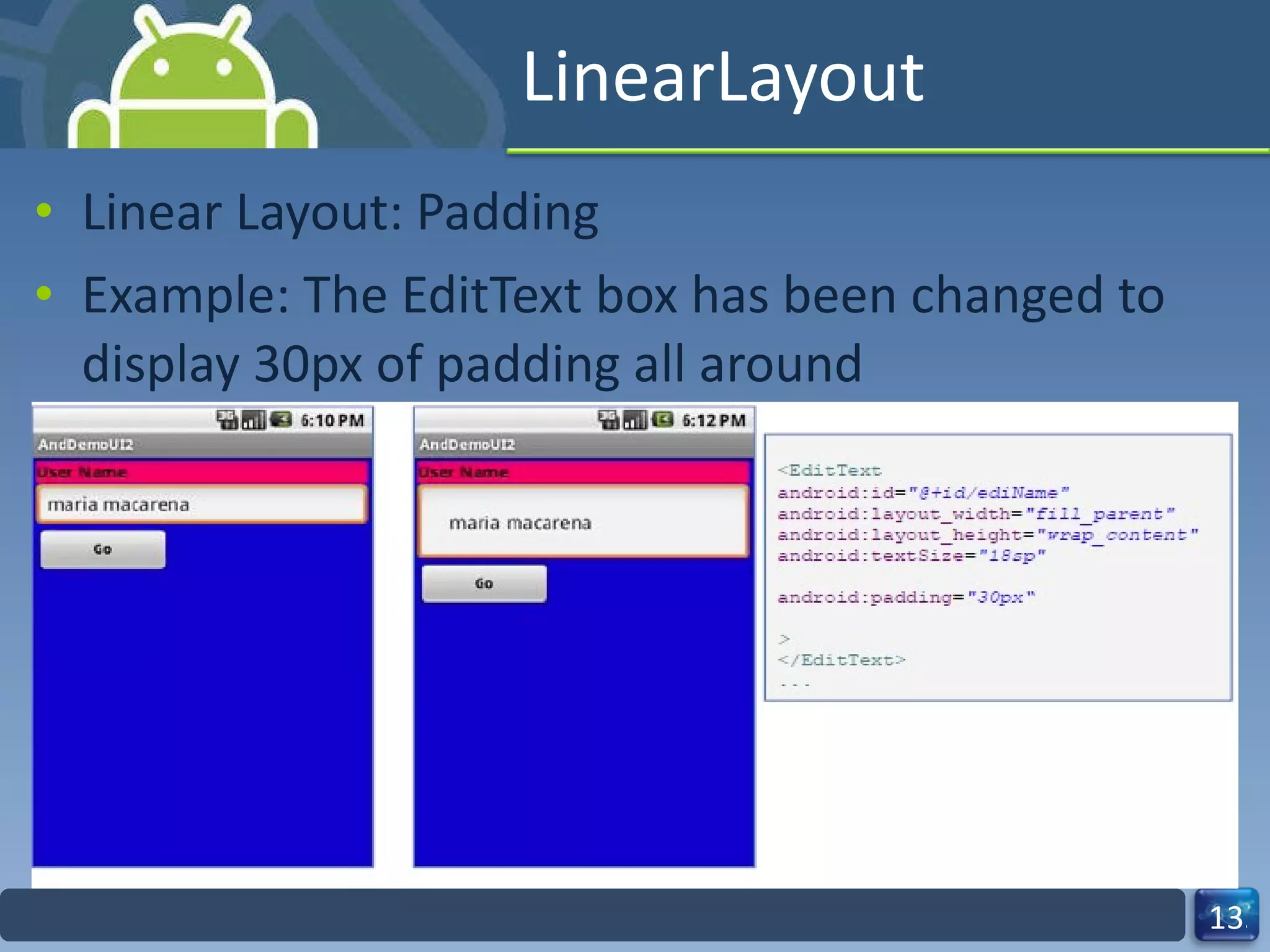 LinearLayout Linear Layout: Padding Example: The EditText box has been changed to display 30px of padding all around 