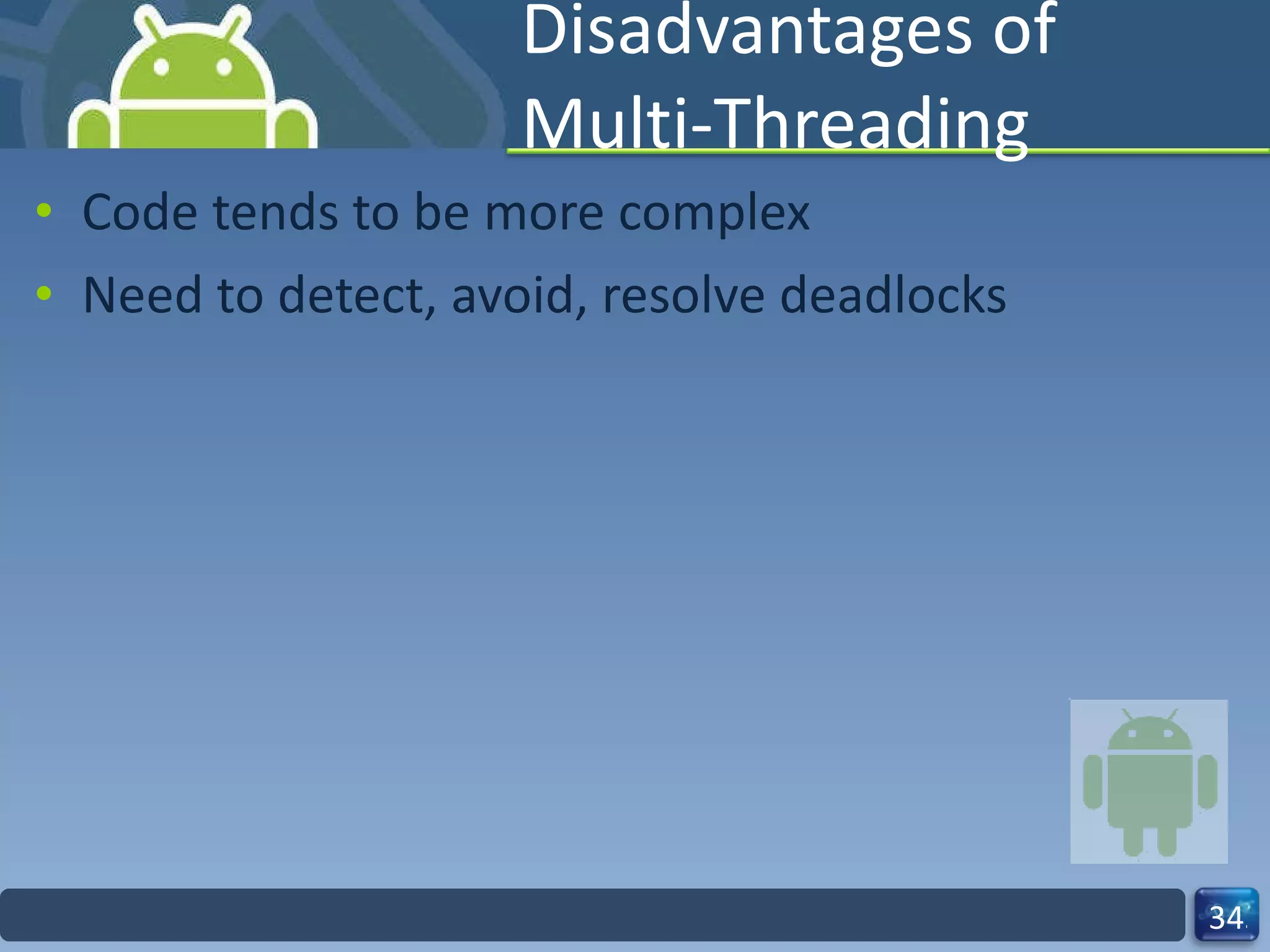 Disadvantages of Multi-Threading  Code tends to be more complex  Need to detect, avoid, resolve deadlocks  