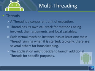 Multi-Threading  Threads  A Thread is a concurrent unit of execution.  Thread has its own call stack for methods being invoked, their arguments and local variables.  Each virtual machine instance has at least one main Thread running when it is started; typically, there are several others for housekeeping.  The application might decide to launch additional Threads for specific purposes.  