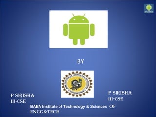P SIRISHA
III-cSe
BY
P SIRISHA
III-cSe
BABA Institute of Technology & Sciences  OF
ENGG&TECH
 